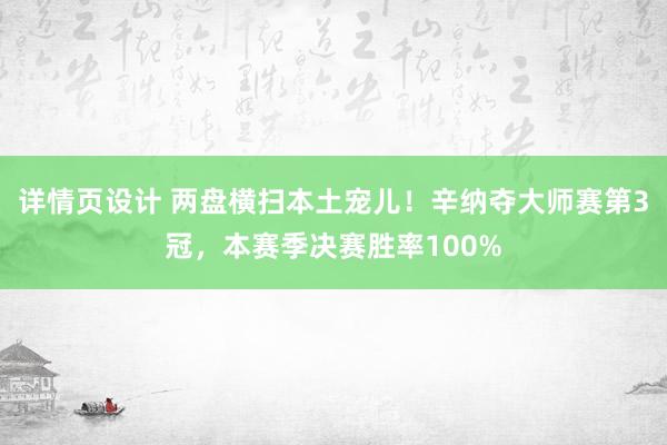 详情页设计 两盘横扫本土宠儿！辛纳夺大师赛第3冠，本赛季决赛胜率100%